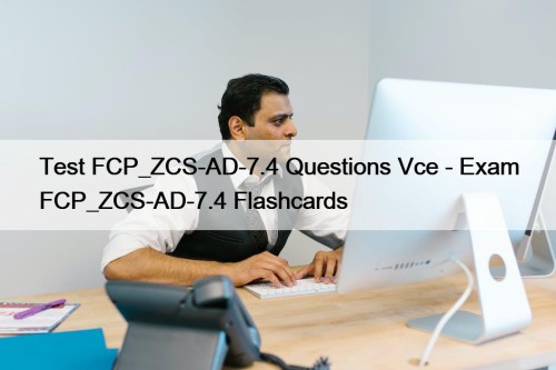Test FCP_ZCS-AD-7.4 Questions Vce - Exam FCP_ZCS-AD-7.4 Flashcards