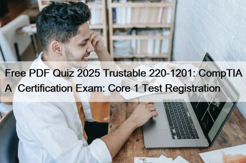 Free PDF Quiz 2025 Trustable 220-1201: CompTIA A+ ...